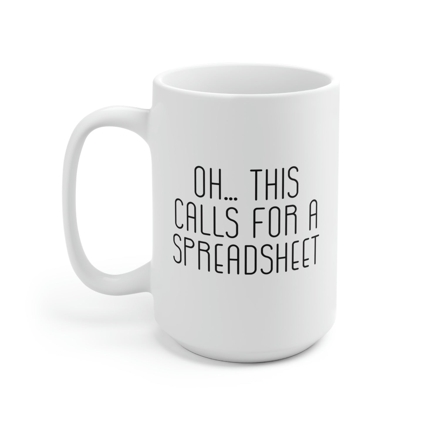 Oh this Calls for a Spreadsheet Mug 15oz