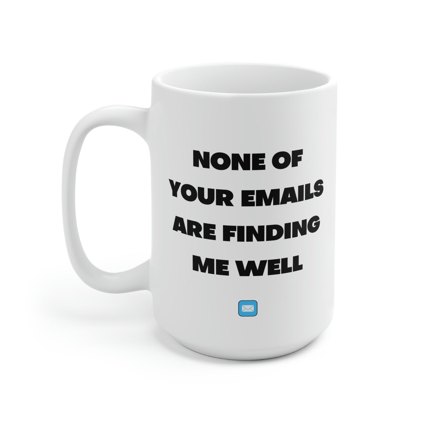 None Of Your Emails Are Finding Me Well Mug 15oz